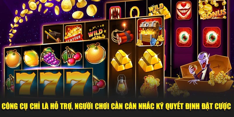 Công cụ chỉ là hỗ trợ, người chơi cần cân nhắc kỹ quyết định đặt cược 