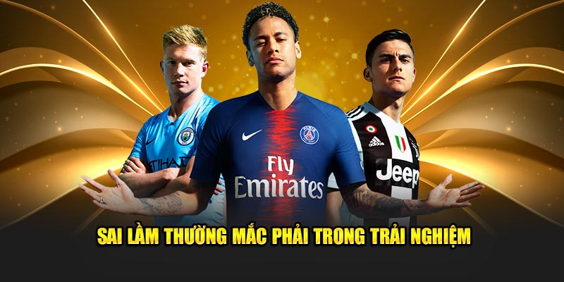 Sai lầm thường mắc phải trong trải nghiệm